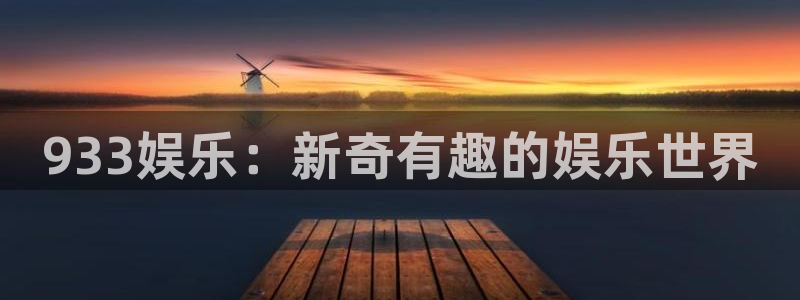 杏悦2平台：933娱乐：新奇有趣的娱乐世界