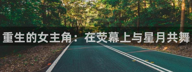 杏悦平台：重生的女主角：在荧幕上与星月共舞