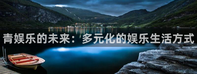 www.杏悦体育.com：青娱乐的未来：多元化的娱乐生活方式