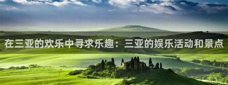 杏悦4官网：在三亚的欢乐中寻求乐趣：三亚的娱乐活动和景点