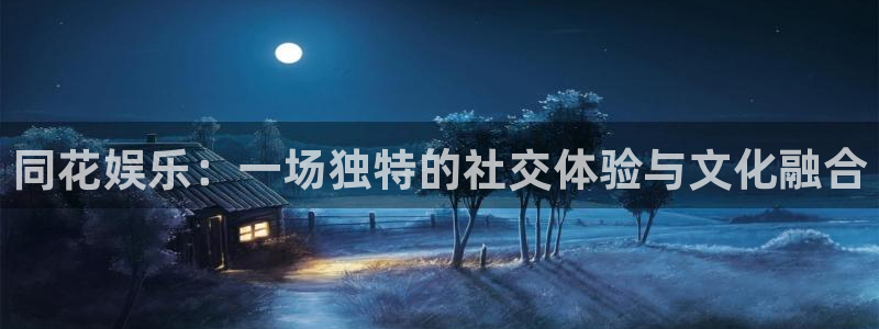杏悦体育4：同花娱乐：一场独特的社交体验与文化融合