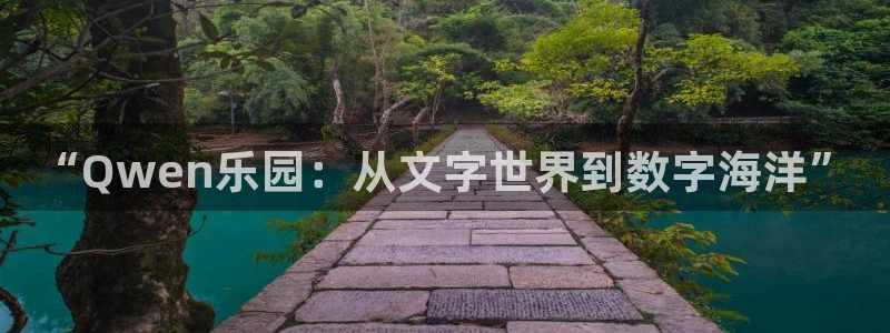 杏悦体育游戏：“Qwen乐园：从文字世界到数字海洋”